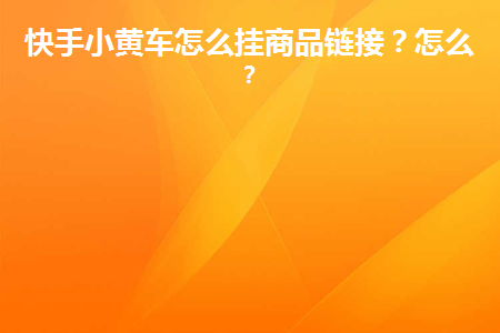 如何开通快手小黄车，轻松实现电商变现