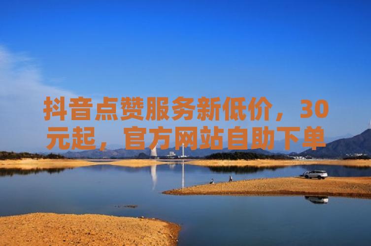 抖音低价点赞自助下单现象频发，平台治理与行业规范亟待加强