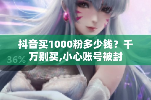 抖音买1000粉多少钱？千万别买,小心账号被封