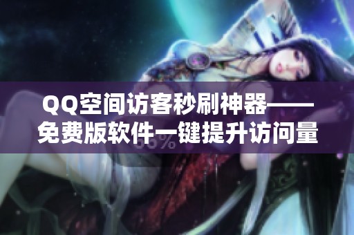 QQ空间访客秒刷神器——免费版软件一键提升访问量
